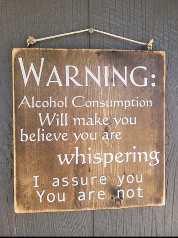 Wood sign "Warning:  Alcohol Consumption Will make you believe you are whispering.  I assure you, you are not