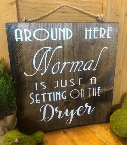Around here normal is just a setting on the dryer wood sign